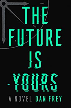 The Future Is Yours: A Novel by [Dan Frey]
