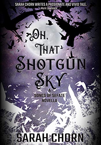 Oh, That Shotgun Sky (The Songs of Sefate) by [Sarah Chorn]