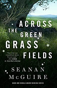 Across the Green Grass Fields (Wayward Children Book 6) by [Seanan McGuire]