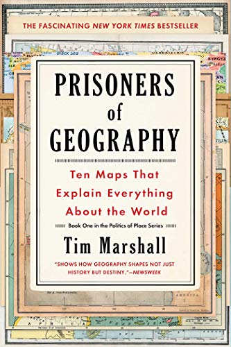 Prisoners of Geography: Ten Maps That Explain Everything About the World (Politics of Place Book 1) by [Tim Marshall]