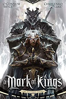 A Mark of Kings (The Shattered Reigns Book 1) by [O'Connor, Bryce, Chmilenko, Luke]