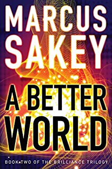 A Better World (The Brilliance Trilogy Book 2) by [Sakey, Marcus]