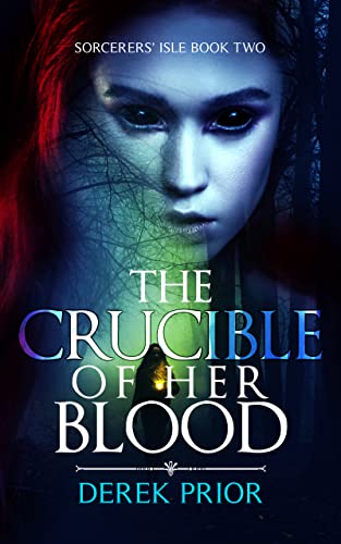 The Crucible of Her Blood (Sorcerers' Isle Book 2) by [Derek Prior]
