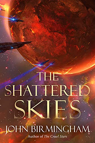 The Shattered Skies (The Cruel Stars Trilogy Book 2) by [John Birmingham]