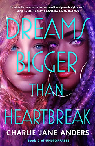 Dreams Bigger Than Heartbreak (Unstoppable Book 2) by [Charlie Jane Anders]