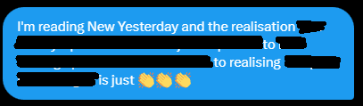 A screenshot of a message saying I'm reading New Yesterday and the realisation [redacted] to [redacted] to realising [redacted] is just clapping emoji