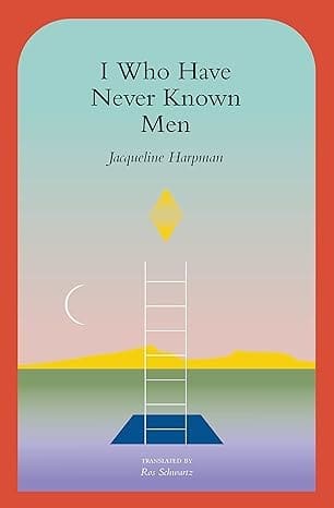 I Who Have Never Known Men by Jacqueline Harpman